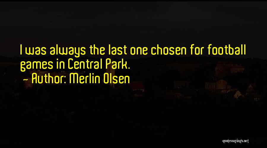 Merlin Olsen Quotes: I Was Always The Last One Chosen For Football Games In Central Park.