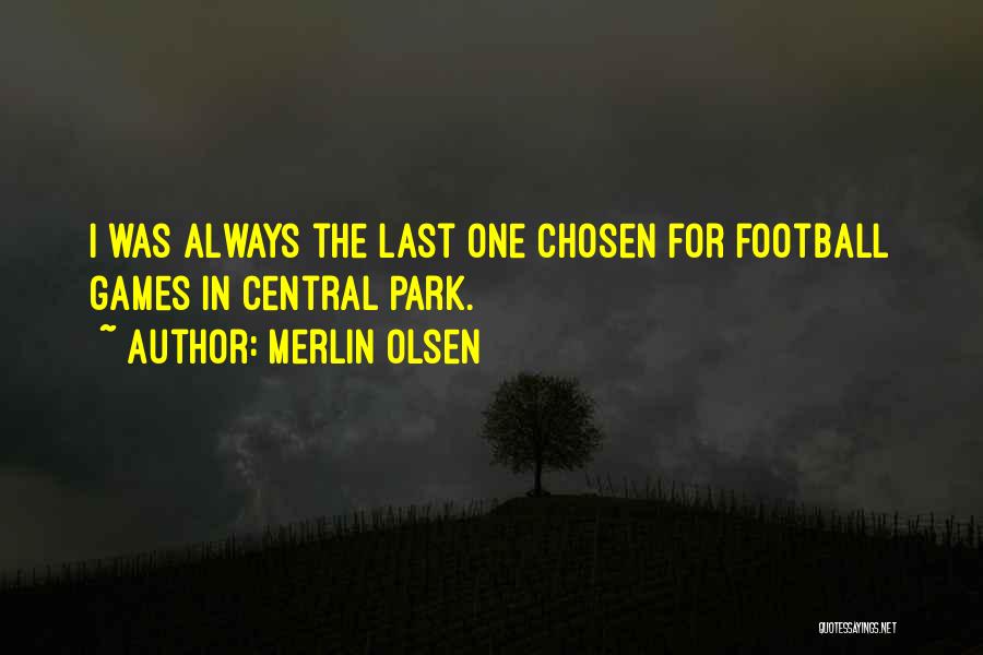 Merlin Olsen Quotes: I Was Always The Last One Chosen For Football Games In Central Park.