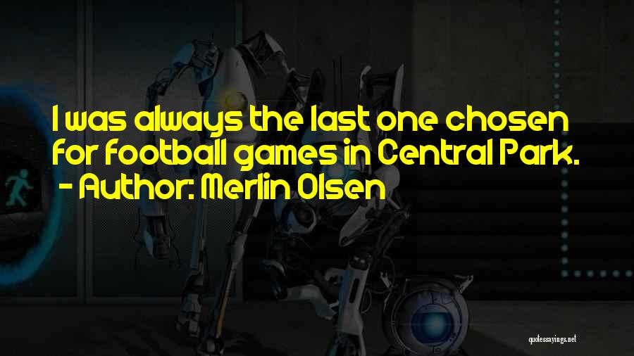 Merlin Olsen Quotes: I Was Always The Last One Chosen For Football Games In Central Park.