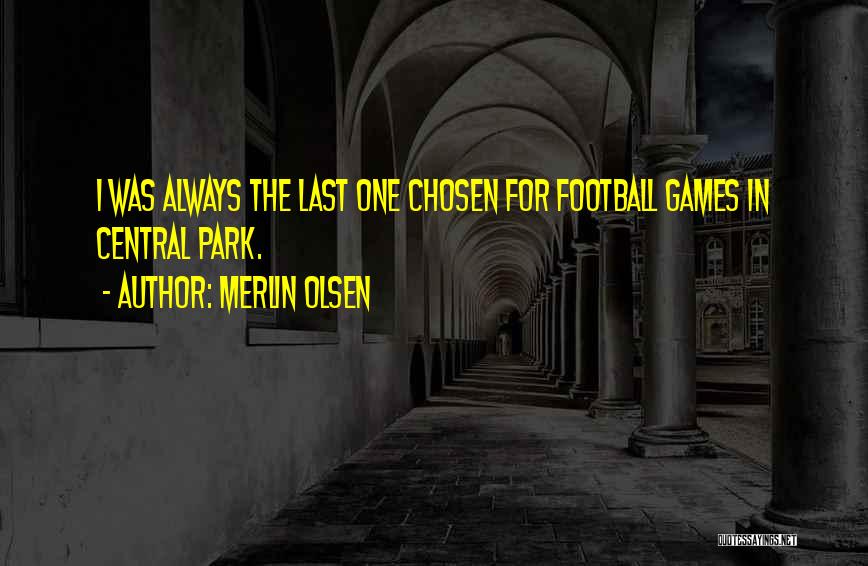 Merlin Olsen Quotes: I Was Always The Last One Chosen For Football Games In Central Park.