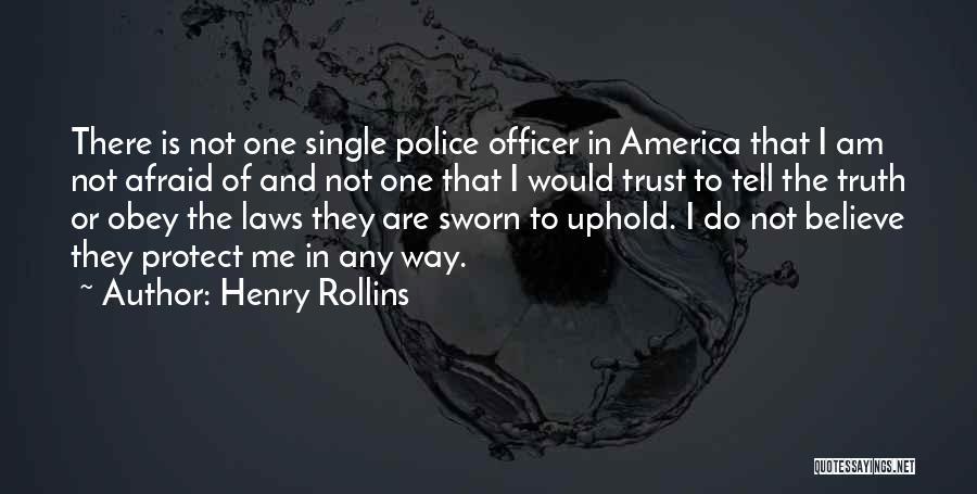 Henry Rollins Quotes: There Is Not One Single Police Officer In America That I Am Not Afraid Of And Not One That I