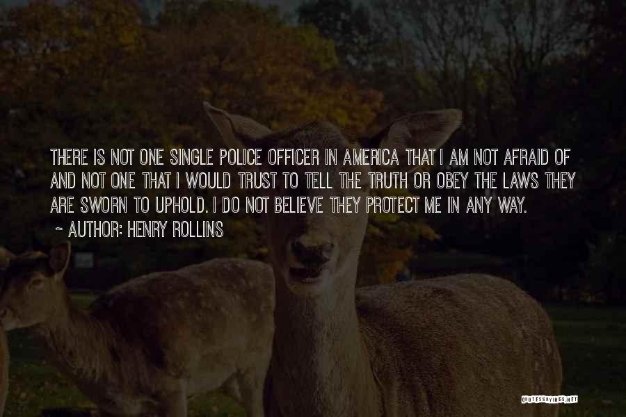 Henry Rollins Quotes: There Is Not One Single Police Officer In America That I Am Not Afraid Of And Not One That I