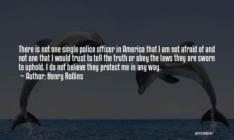 Henry Rollins Quotes: There Is Not One Single Police Officer In America That I Am Not Afraid Of And Not One That I