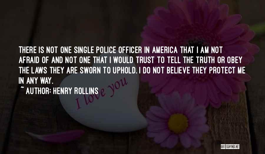 Henry Rollins Quotes: There Is Not One Single Police Officer In America That I Am Not Afraid Of And Not One That I