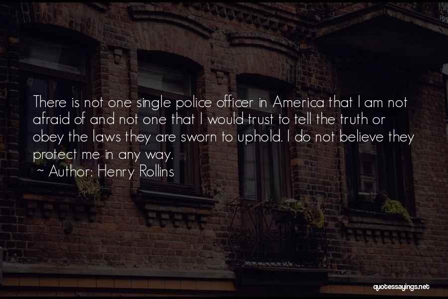 Henry Rollins Quotes: There Is Not One Single Police Officer In America That I Am Not Afraid Of And Not One That I