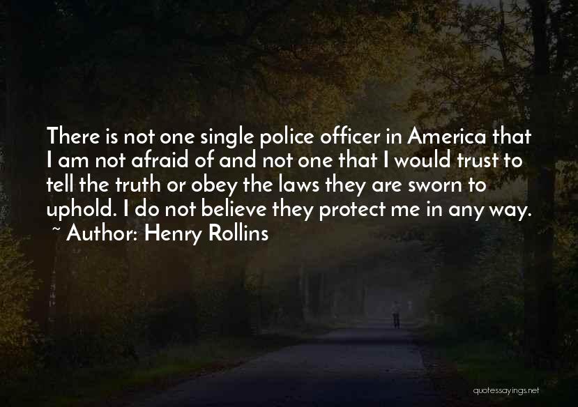 Henry Rollins Quotes: There Is Not One Single Police Officer In America That I Am Not Afraid Of And Not One That I