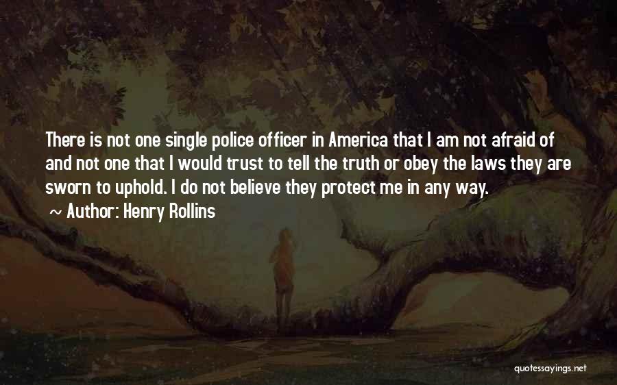 Henry Rollins Quotes: There Is Not One Single Police Officer In America That I Am Not Afraid Of And Not One That I