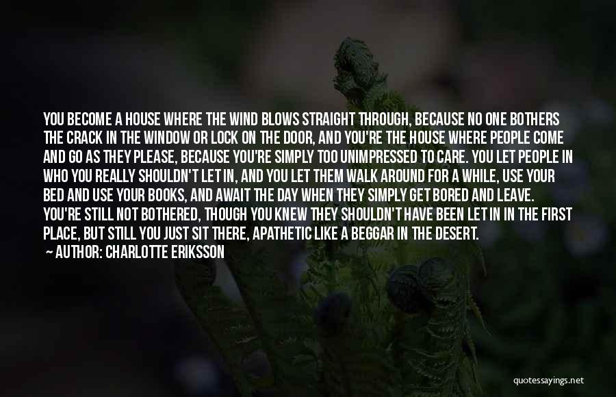 Charlotte Eriksson Quotes: You Become A House Where The Wind Blows Straight Through, Because No One Bothers The Crack In The Window Or