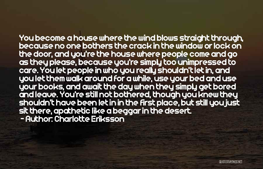 Charlotte Eriksson Quotes: You Become A House Where The Wind Blows Straight Through, Because No One Bothers The Crack In The Window Or