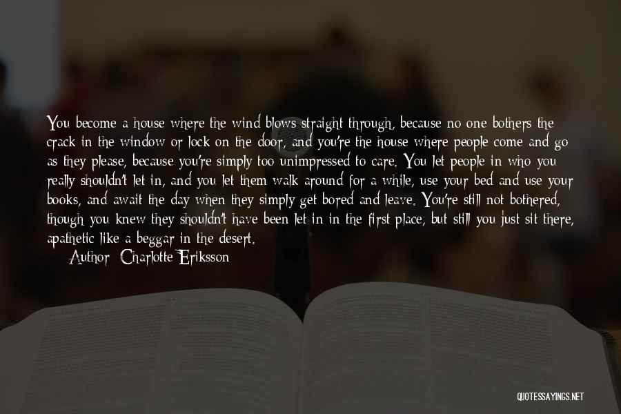Charlotte Eriksson Quotes: You Become A House Where The Wind Blows Straight Through, Because No One Bothers The Crack In The Window Or