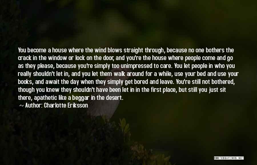 Charlotte Eriksson Quotes: You Become A House Where The Wind Blows Straight Through, Because No One Bothers The Crack In The Window Or