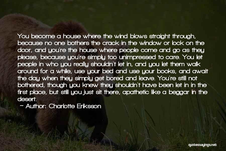Charlotte Eriksson Quotes: You Become A House Where The Wind Blows Straight Through, Because No One Bothers The Crack In The Window Or