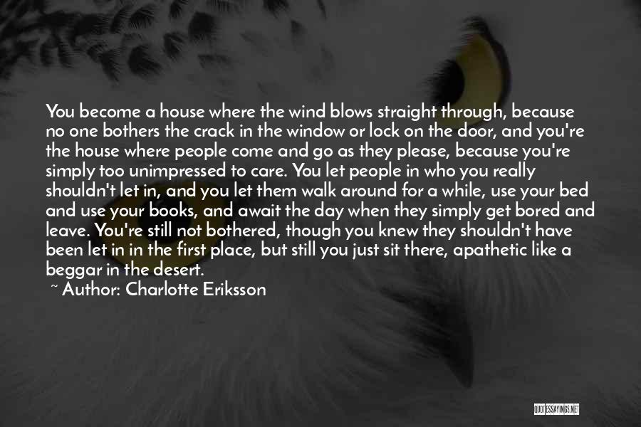 Charlotte Eriksson Quotes: You Become A House Where The Wind Blows Straight Through, Because No One Bothers The Crack In The Window Or