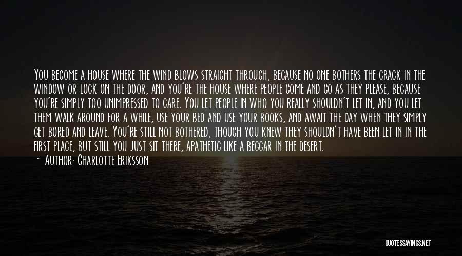 Charlotte Eriksson Quotes: You Become A House Where The Wind Blows Straight Through, Because No One Bothers The Crack In The Window Or