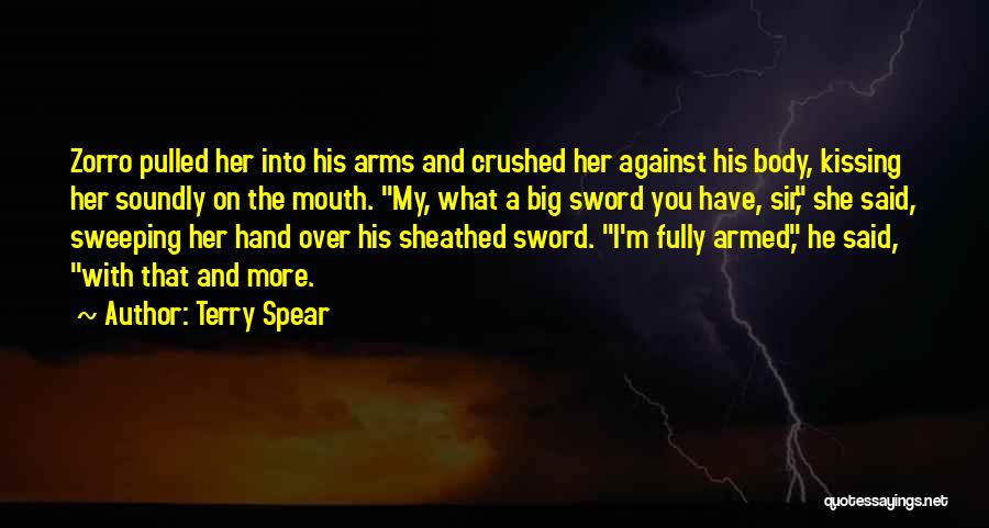 Terry Spear Quotes: Zorro Pulled Her Into His Arms And Crushed Her Against His Body, Kissing Her Soundly On The Mouth. My, What