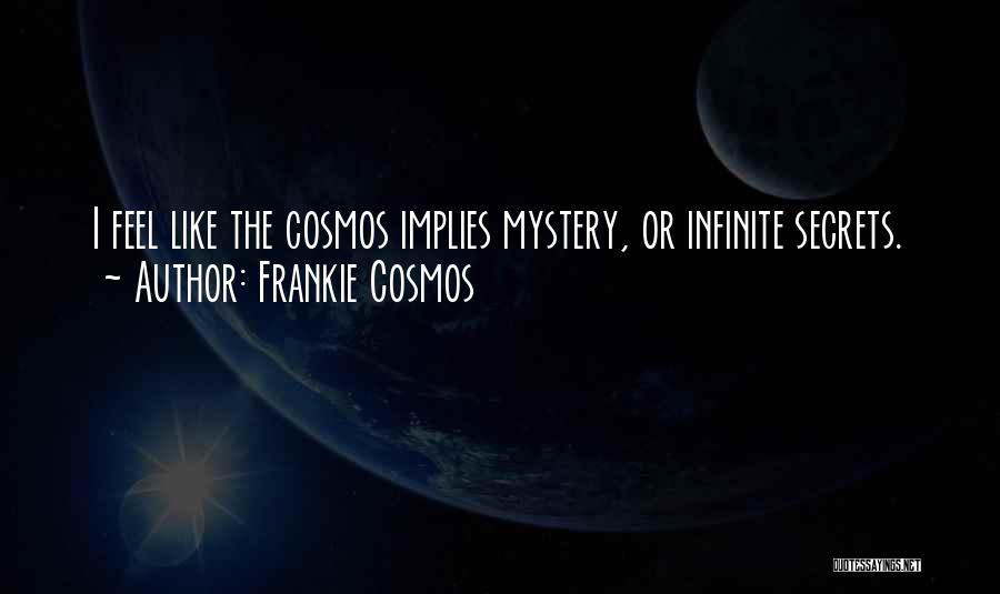 Frankie Cosmos Quotes: I Feel Like The Cosmos Implies Mystery, Or Infinite Secrets.