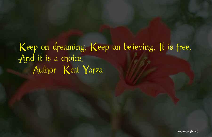 Kcat Yarza Quotes: Keep On Dreaming. Keep On Believing. It Is Free. And It Is A Choice.