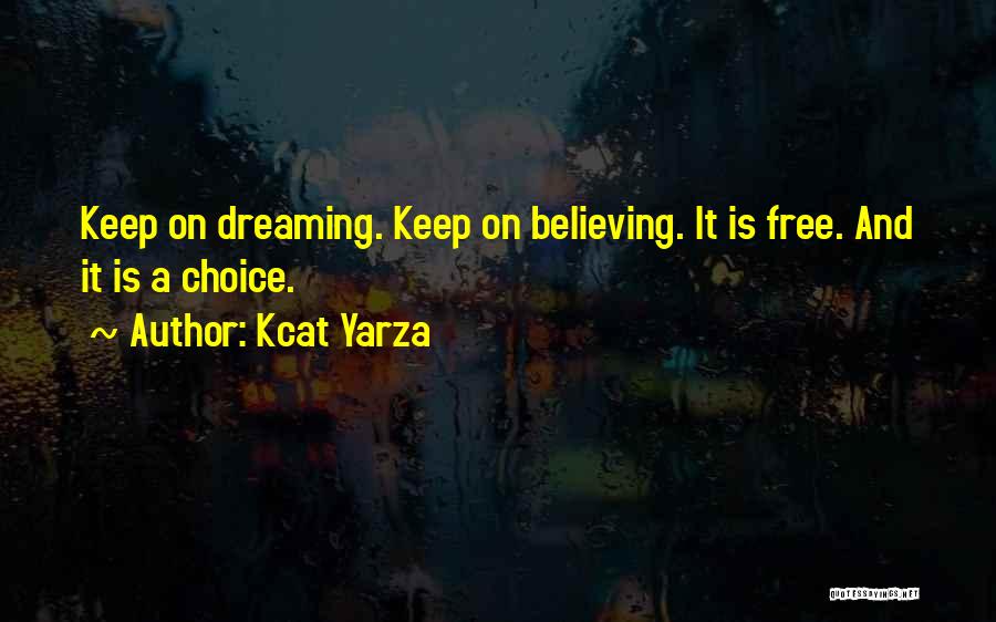 Kcat Yarza Quotes: Keep On Dreaming. Keep On Believing. It Is Free. And It Is A Choice.