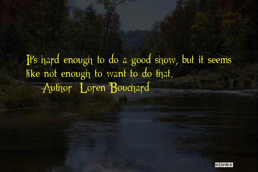 Loren Bouchard Quotes: It's Hard Enough To Do A Good Show, But It Seems Like Not Enough To Want To Do That.