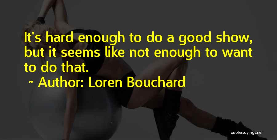 Loren Bouchard Quotes: It's Hard Enough To Do A Good Show, But It Seems Like Not Enough To Want To Do That.