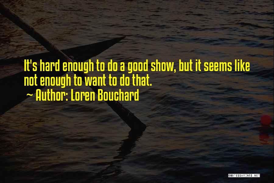 Loren Bouchard Quotes: It's Hard Enough To Do A Good Show, But It Seems Like Not Enough To Want To Do That.