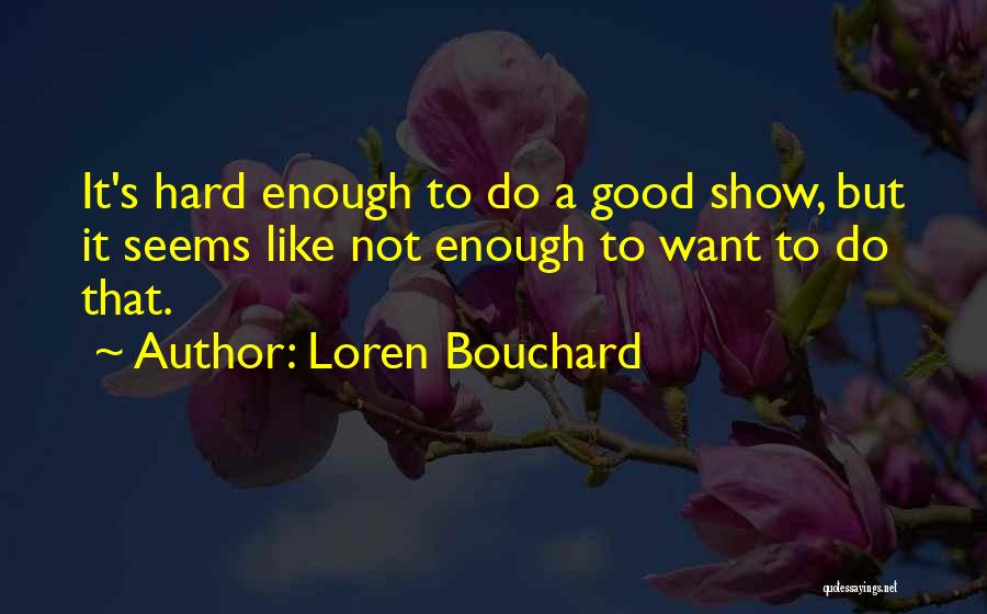 Loren Bouchard Quotes: It's Hard Enough To Do A Good Show, But It Seems Like Not Enough To Want To Do That.