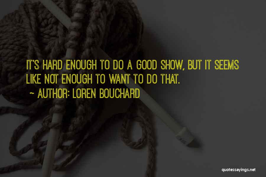 Loren Bouchard Quotes: It's Hard Enough To Do A Good Show, But It Seems Like Not Enough To Want To Do That.