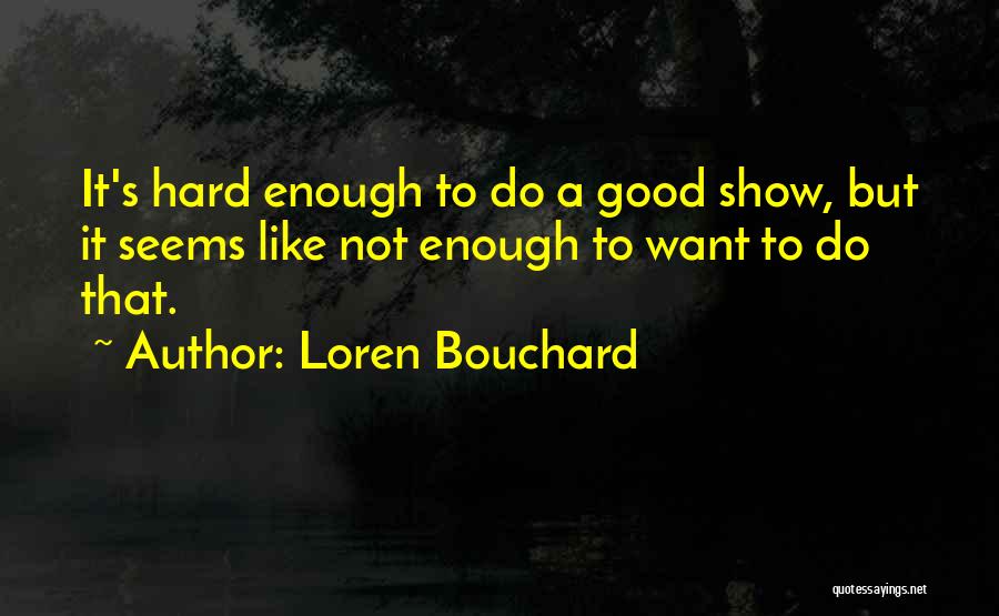 Loren Bouchard Quotes: It's Hard Enough To Do A Good Show, But It Seems Like Not Enough To Want To Do That.