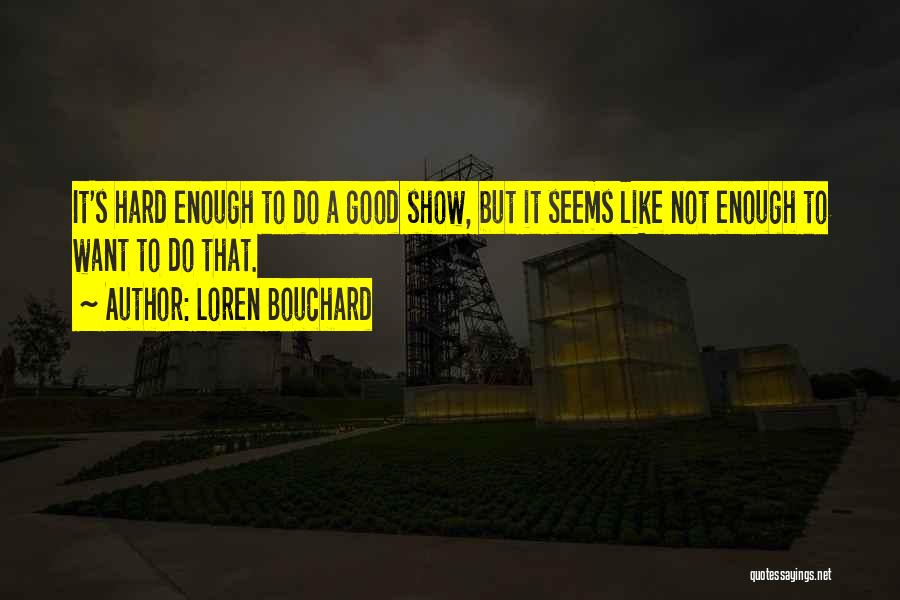 Loren Bouchard Quotes: It's Hard Enough To Do A Good Show, But It Seems Like Not Enough To Want To Do That.