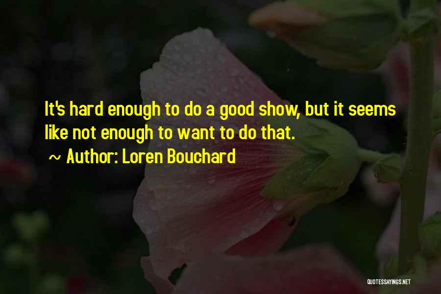 Loren Bouchard Quotes: It's Hard Enough To Do A Good Show, But It Seems Like Not Enough To Want To Do That.