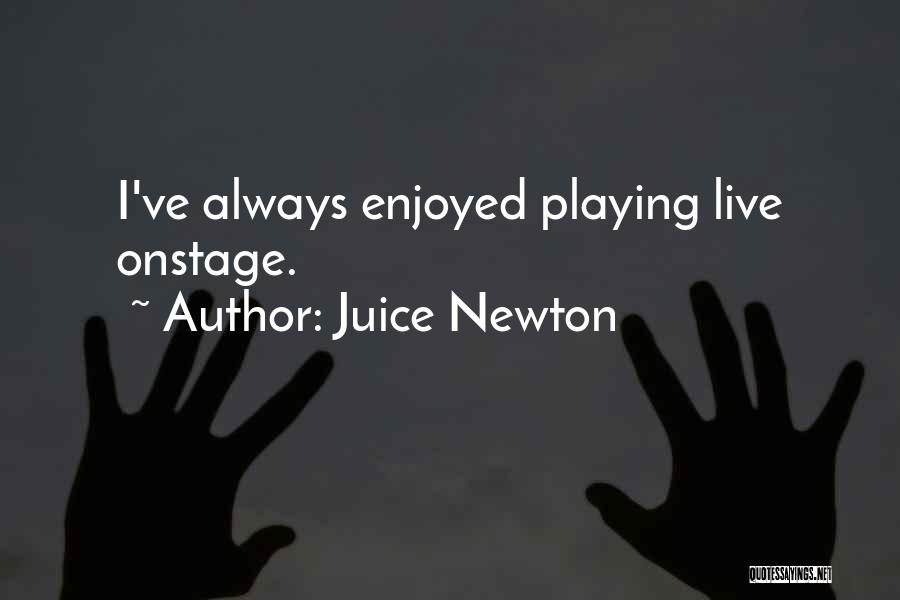 Juice Newton Quotes: I've Always Enjoyed Playing Live Onstage.