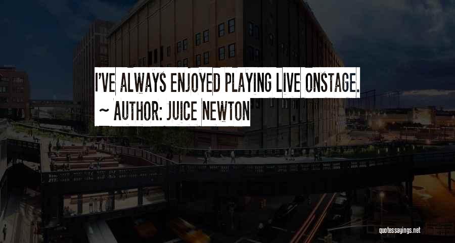 Juice Newton Quotes: I've Always Enjoyed Playing Live Onstage.