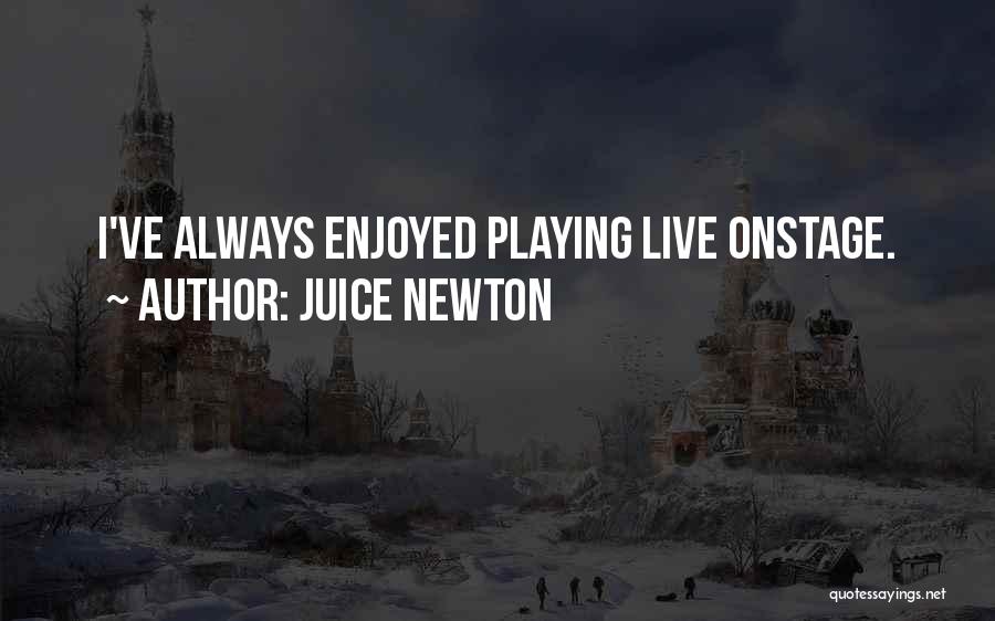 Juice Newton Quotes: I've Always Enjoyed Playing Live Onstage.