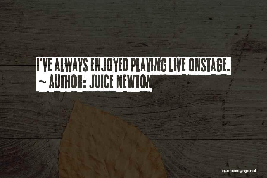 Juice Newton Quotes: I've Always Enjoyed Playing Live Onstage.