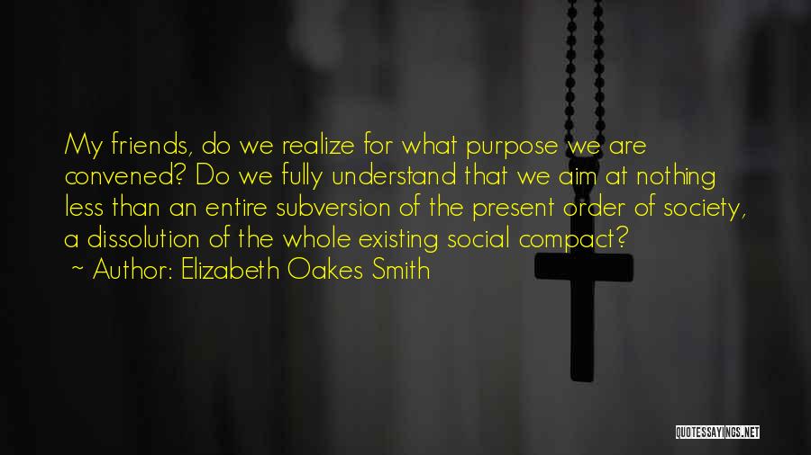 Elizabeth Oakes Smith Quotes: My Friends, Do We Realize For What Purpose We Are Convened? Do We Fully Understand That We Aim At Nothing
