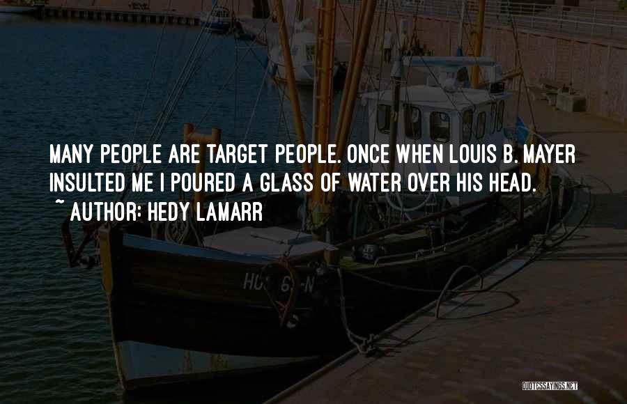 Hedy Lamarr Quotes: Many People Are Target People. Once When Louis B. Mayer Insulted Me I Poured A Glass Of Water Over His