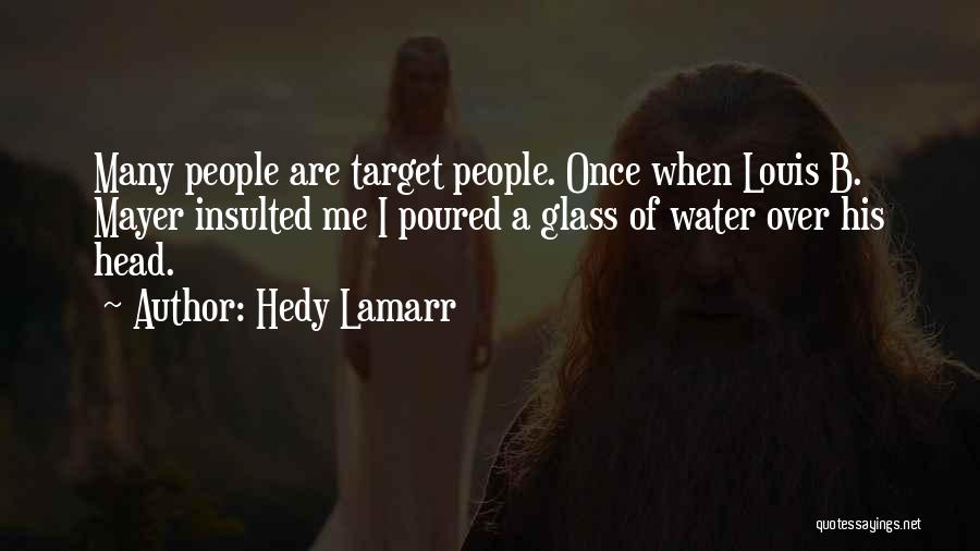 Hedy Lamarr Quotes: Many People Are Target People. Once When Louis B. Mayer Insulted Me I Poured A Glass Of Water Over His