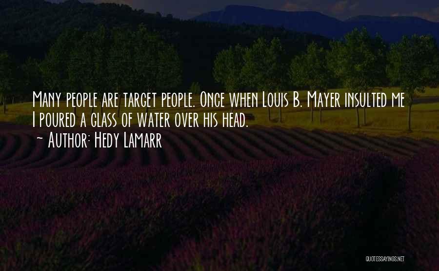Hedy Lamarr Quotes: Many People Are Target People. Once When Louis B. Mayer Insulted Me I Poured A Glass Of Water Over His