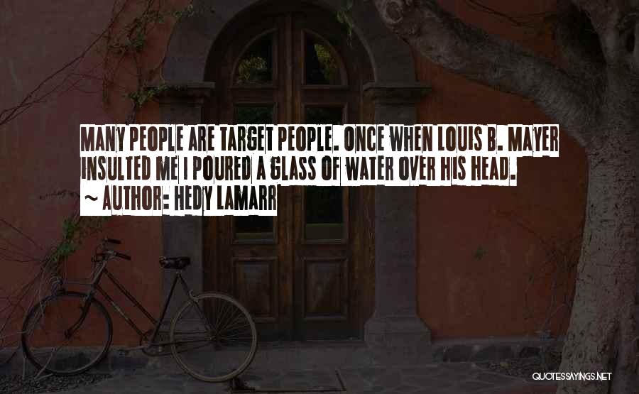 Hedy Lamarr Quotes: Many People Are Target People. Once When Louis B. Mayer Insulted Me I Poured A Glass Of Water Over His