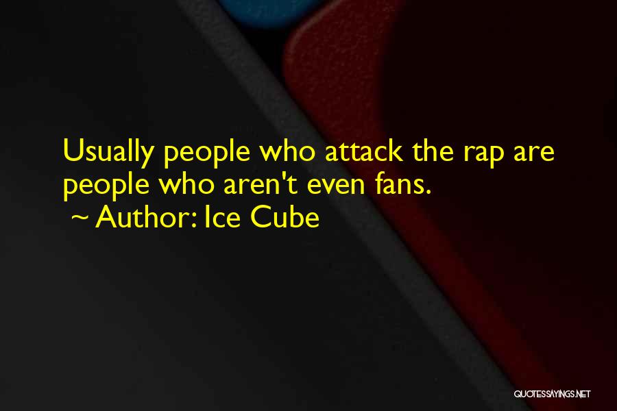 Ice Cube Quotes: Usually People Who Attack The Rap Are People Who Aren't Even Fans.