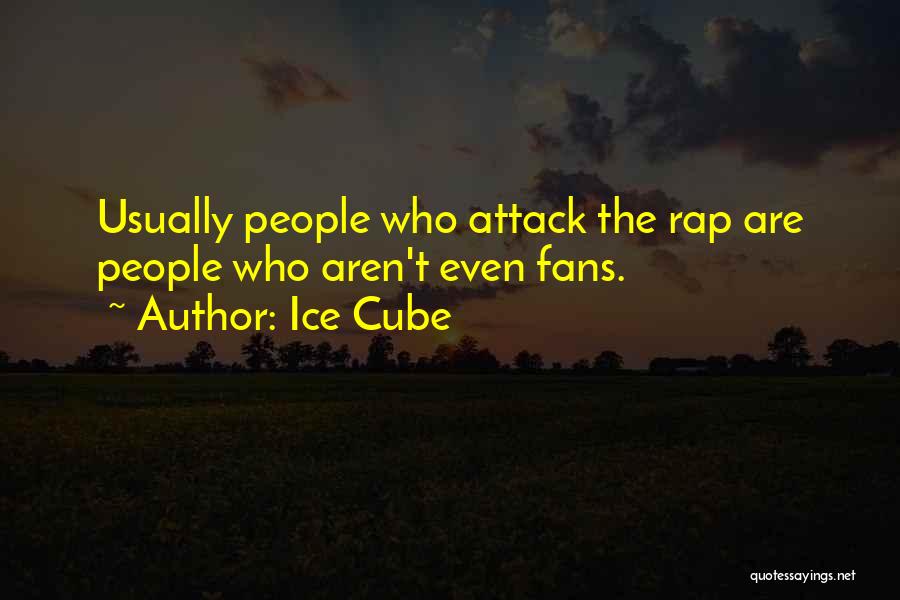 Ice Cube Quotes: Usually People Who Attack The Rap Are People Who Aren't Even Fans.
