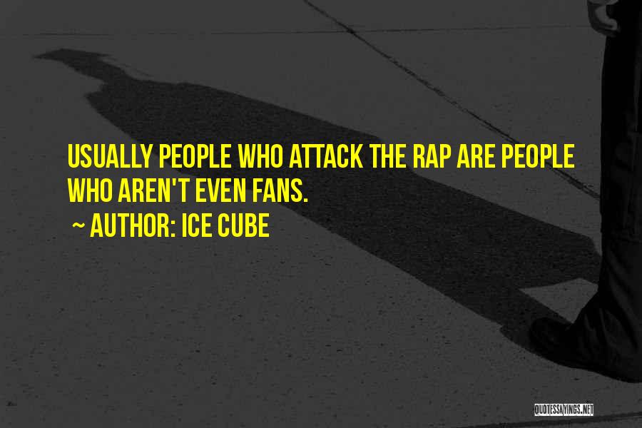Ice Cube Quotes: Usually People Who Attack The Rap Are People Who Aren't Even Fans.