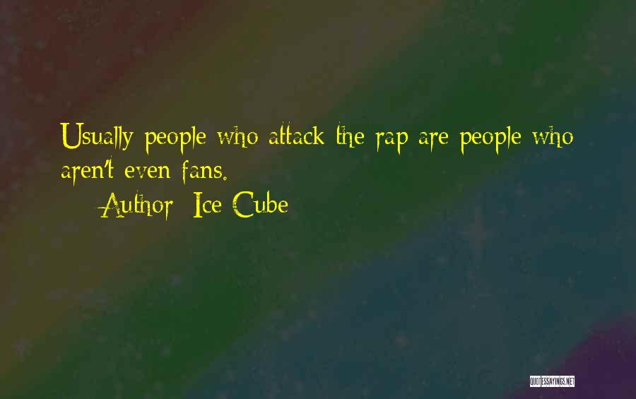 Ice Cube Quotes: Usually People Who Attack The Rap Are People Who Aren't Even Fans.