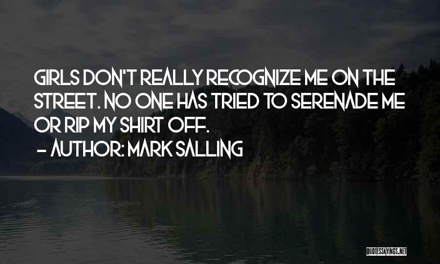 Mark Salling Quotes: Girls Don't Really Recognize Me On The Street. No One Has Tried To Serenade Me Or Rip My Shirt Off.