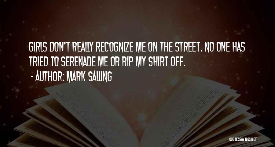 Mark Salling Quotes: Girls Don't Really Recognize Me On The Street. No One Has Tried To Serenade Me Or Rip My Shirt Off.