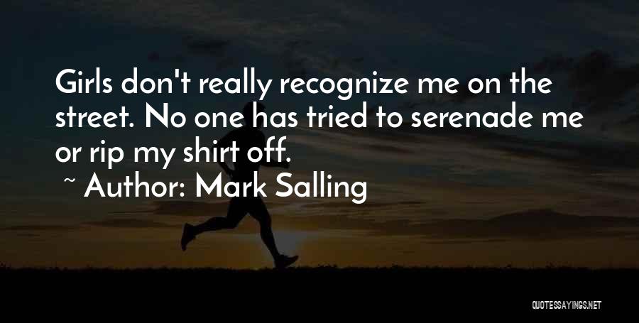 Mark Salling Quotes: Girls Don't Really Recognize Me On The Street. No One Has Tried To Serenade Me Or Rip My Shirt Off.