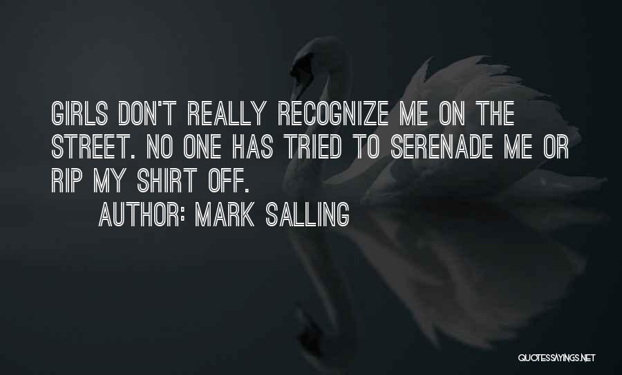 Mark Salling Quotes: Girls Don't Really Recognize Me On The Street. No One Has Tried To Serenade Me Or Rip My Shirt Off.