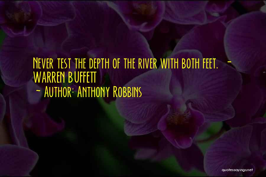 Anthony Robbins Quotes: Never Test The Depth Of The River With Both Feet. - Warren Buffett