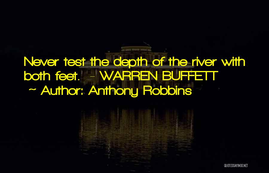 Anthony Robbins Quotes: Never Test The Depth Of The River With Both Feet. - Warren Buffett