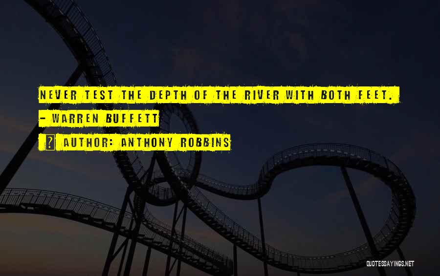 Anthony Robbins Quotes: Never Test The Depth Of The River With Both Feet. - Warren Buffett